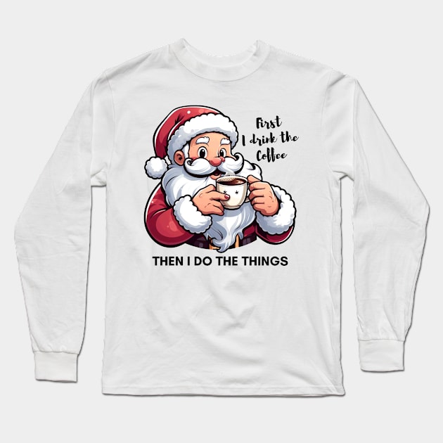 First I Drink The Coffee Then I Do Things Long Sleeve T-Shirt by Etopix